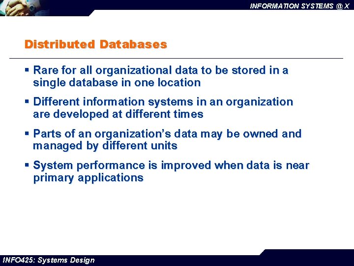 INFORMATION SYSTEMS @ X Distributed Databases § Rare for all organizational data to be