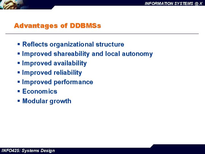 INFORMATION SYSTEMS @ X Advantages of DDBMSs § Reflects organizational structure § Improved shareability