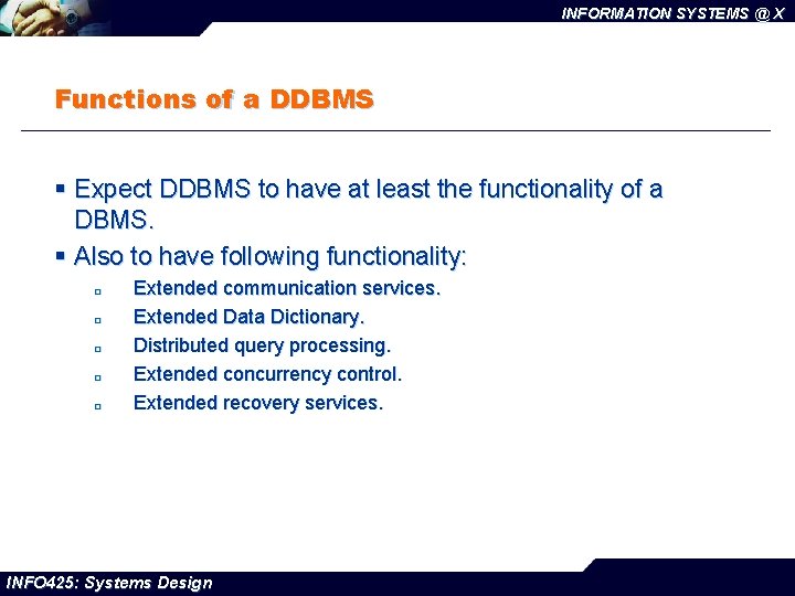 INFORMATION SYSTEMS @ X Functions of a DDBMS § Expect DDBMS to have at
