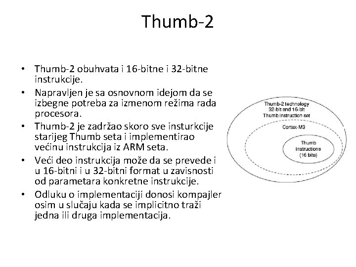 Thumb-2 • Thumb-2 obuhvata i 16 -bitne i 32 -bitne instrukcije. • Napravljen je