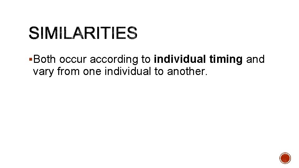 §Both occur according to individual timing and vary from one individual to another.  §Both occur according to individual timing and vary from one individual to another.