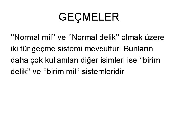 GEÇMELER ‘’Normal mil’’ ve ‘’Normal delik’’ olmak üzere iki tür geçme sistemi mevcuttur. Bunların