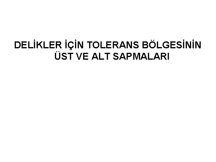 DELİKLER İÇİN TOLERANS BÖLGESİNİN ÜST VE ALT SAPMALARI 