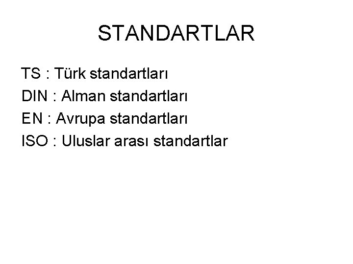 STANDARTLAR TS : Türk standartları DIN : Alman standartları EN : Avrupa standartları ISO