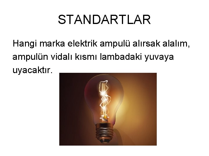 STANDARTLAR Hangi marka elektrik ampulü alırsak alalım, ampulün vidalı kısmı lambadaki yuvaya uyacaktır. 