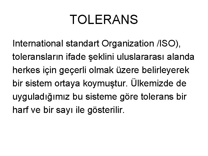 TOLERANS International standart Organization /ISO), toleransların ifade şeklini uluslararası alanda herkes için geçerli olmak