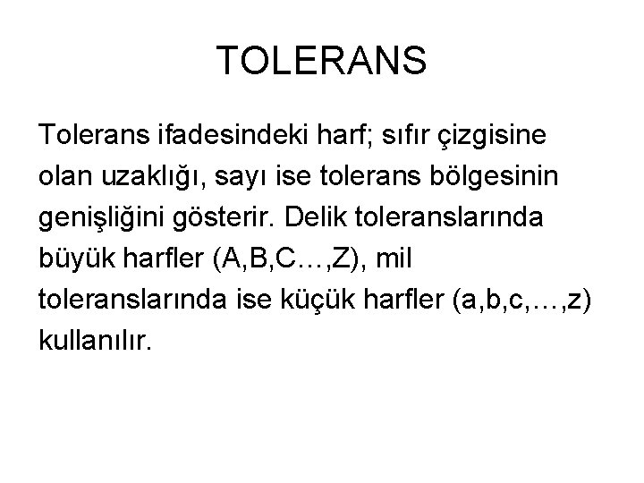 TOLERANS Tolerans ifadesindeki harf; sıfır çizgisine olan uzaklığı, sayı ise tolerans bölgesinin genişliğini gösterir.