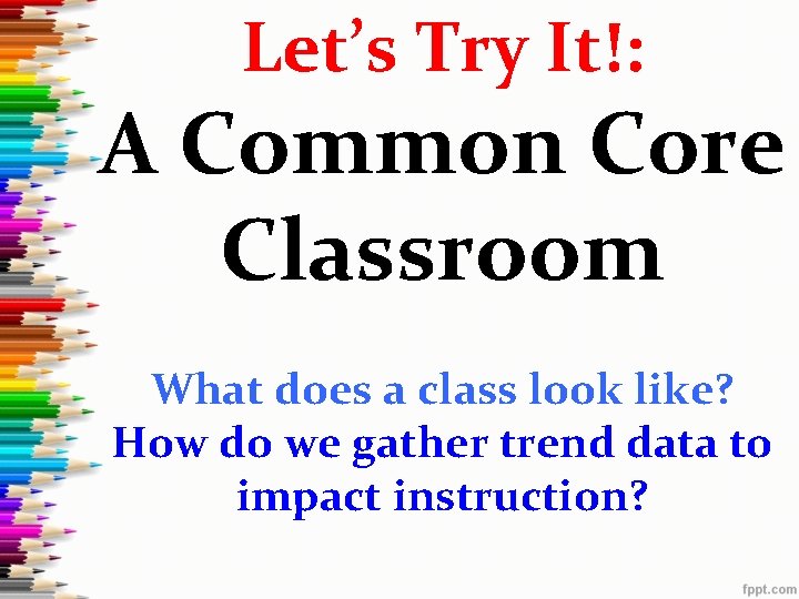 Let’s Try It!: A Common Core Classroom What does a class look like? How