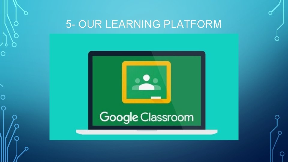 5 - OUR LEARNING PLATFORM 