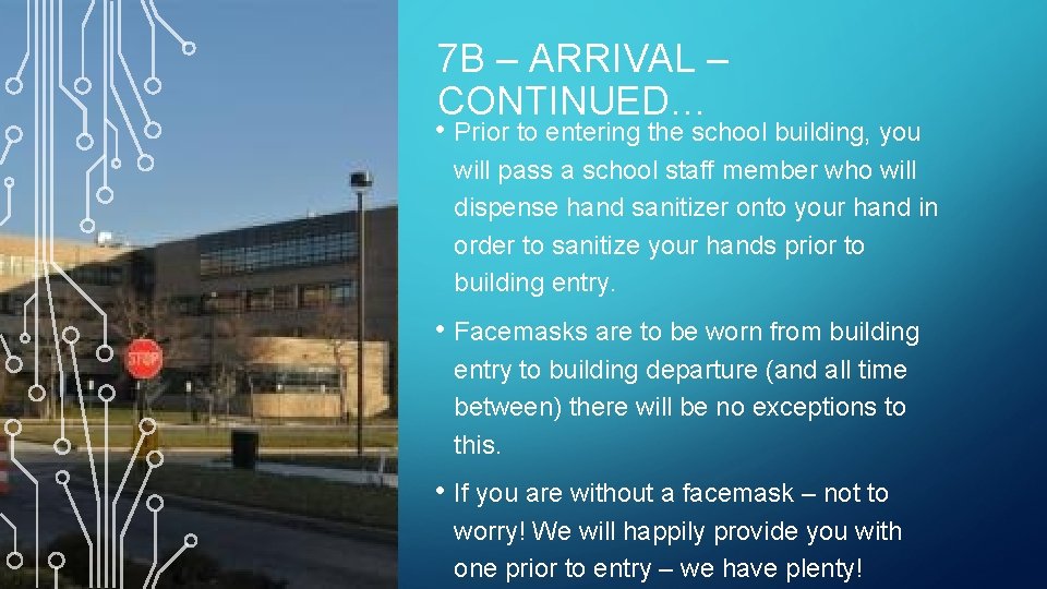 7 B – ARRIVAL – CONTINUED… • Prior to entering the school building, you