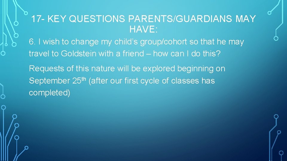 17 - KEY QUESTIONS PARENTS/GUARDIANS MAY HAVE: 6. I wish to change my child’s