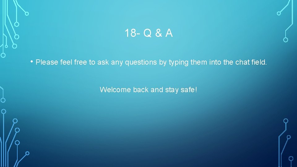 18 - Q & A • Please feel free to ask any questions by