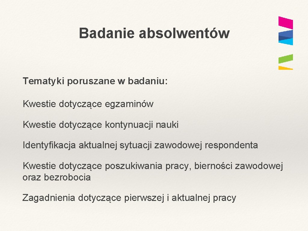 Badanie absolwentów Tematyki poruszane w badaniu: Kwestie dotyczące egzaminów Kwestie dotyczące kontynuacji nauki Identyfikacja