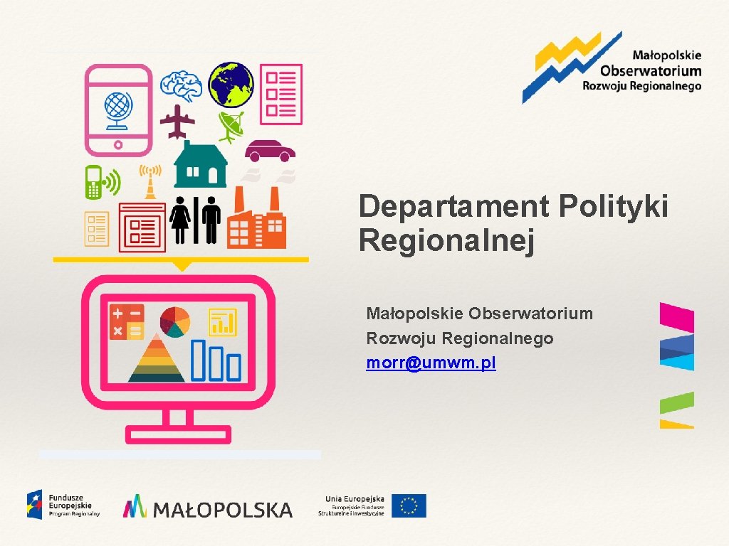 Departament Polityki Regionalnej Małopolskie Obserwatorium Rozwoju Regionalnego morr@umwm. pl 