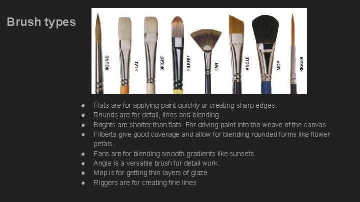 Brush types ● ● ● ● Flats are for applying paint quickly or creating