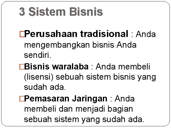 3 Sistem Bisnis �Perusahaan tradisional : Anda mengembangkan bisnis Anda sendiri. �Bisnis waralaba :