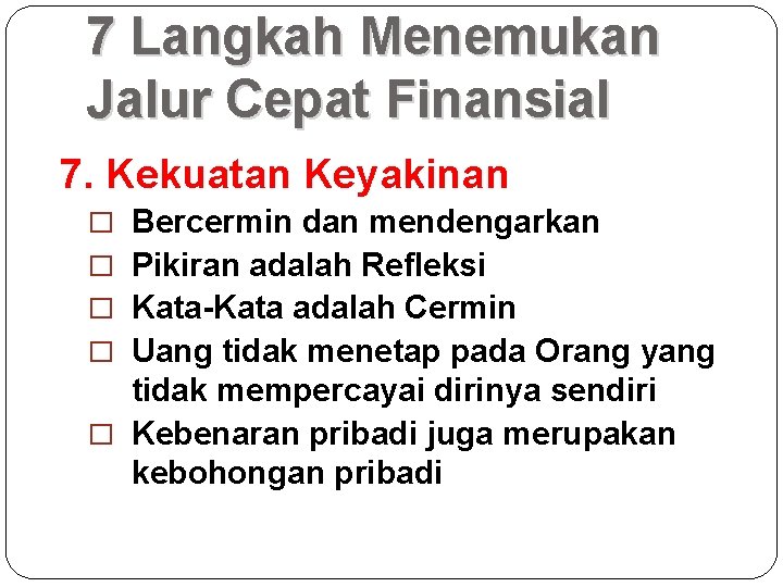 7 Langkah Menemukan Jalur Cepat Finansial 7. Kekuatan Keyakinan � Bercermin dan mendengarkan �