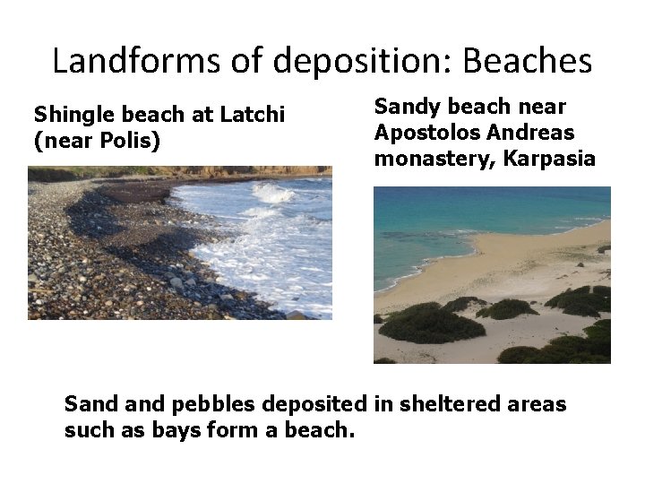 Landforms of deposition: Beaches Shingle beach at Latchi (near Polis) Sandy beach near Apostolos