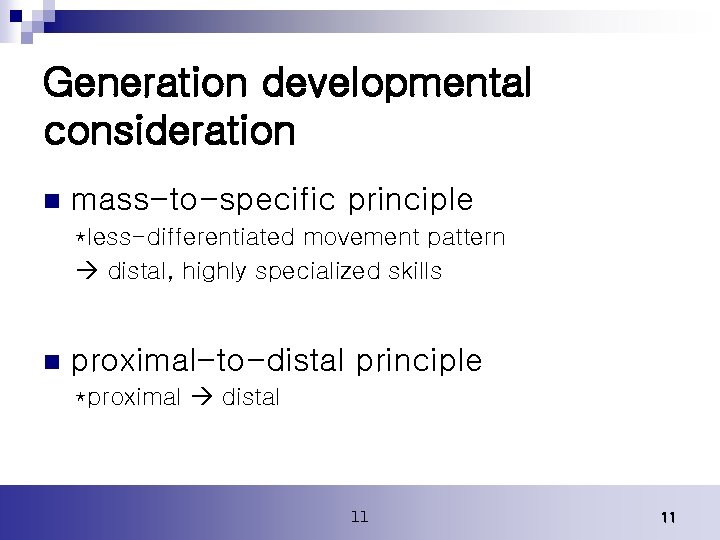 Generation developmental consideration n mass-to-specific principle *less-differentiated movement pattern distal, highly specialized skills n Generation developmental consideration n mass-to-specific principle *less-differentiated movement pattern distal, highly specialized skills n