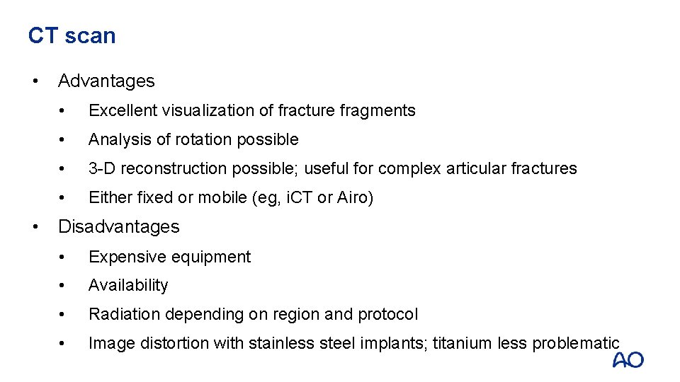CT scan • • Advantages • Excellent visualization of fracture fragments • Analysis of