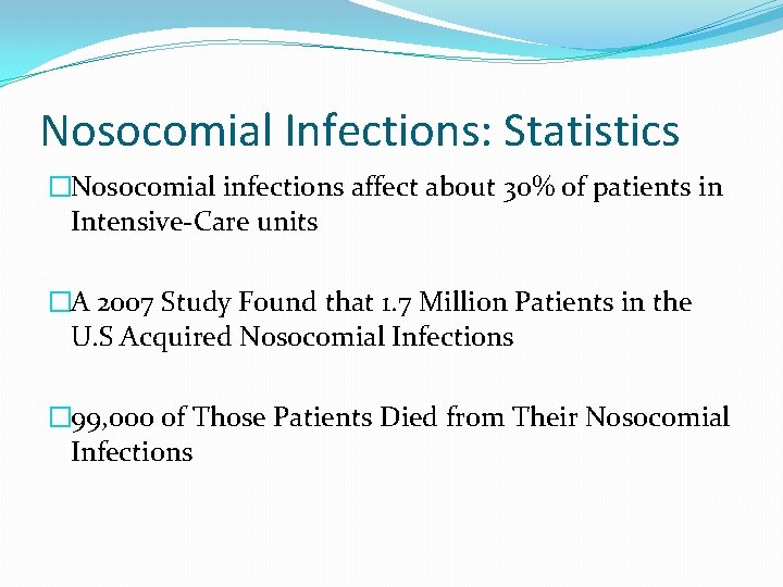 Nosocomial Infections: Statistics �Nosocomial infections affect about 30% of patients in Intensive-Care units �A