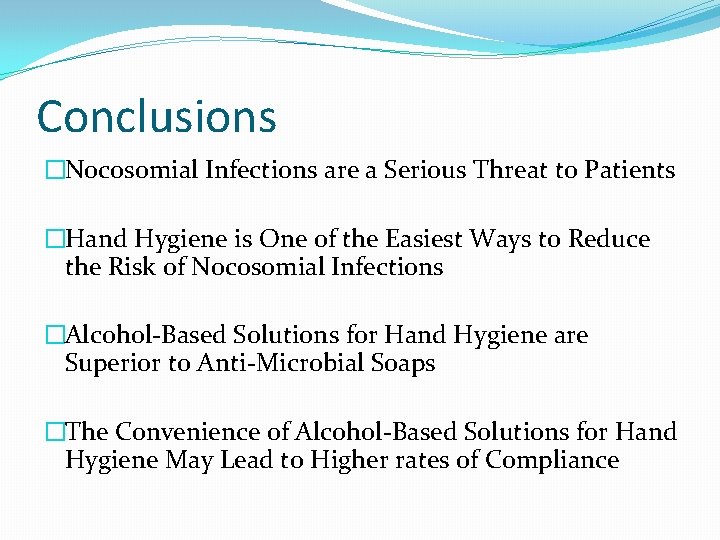 Conclusions �Nocosomial Infections are a Serious Threat to Patients �Hand Hygiene is One of