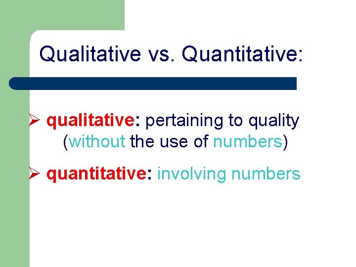 Qualitative vs. Quantitative: Ø qualitative: pertaining to quality (without the use of numbers) Ø