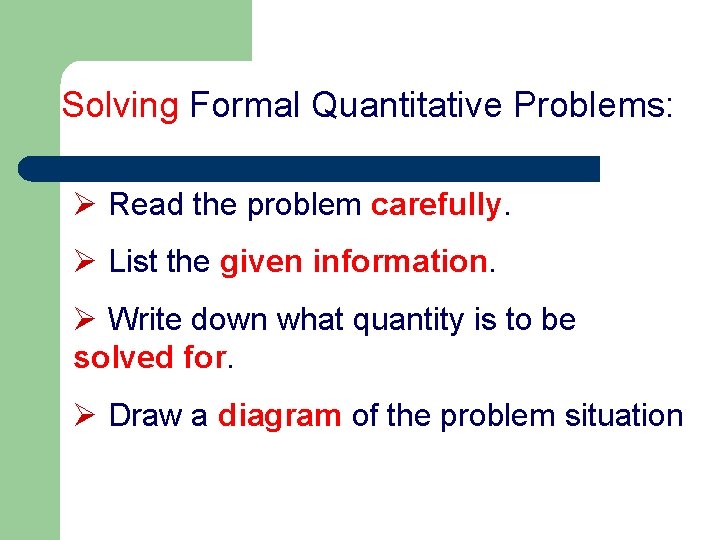 Solving Formal Quantitative Problems: Ø Read the problem carefully. Ø List the given information.