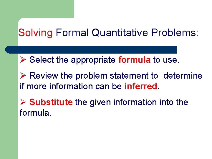 Solving Formal Quantitative Problems: Ø Select the appropriate formula to use. Ø Review the