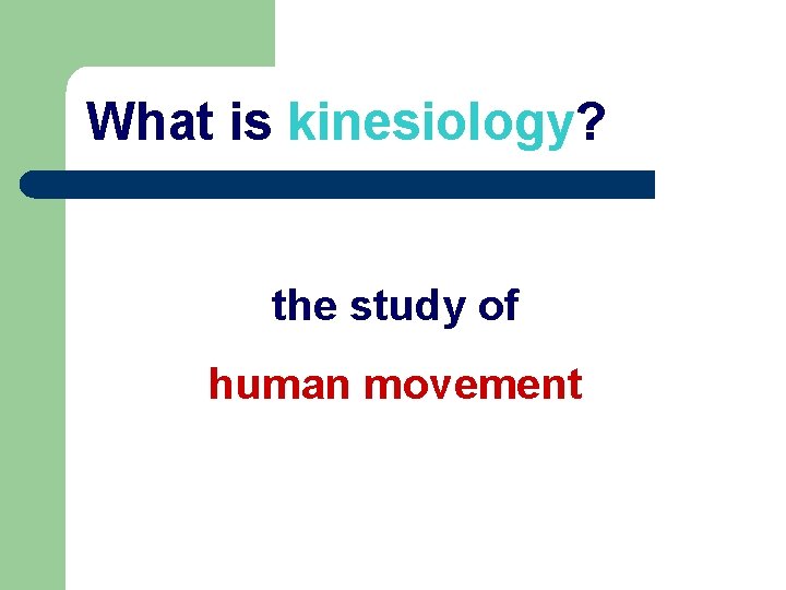 What is kinesiology? the study of human movement 