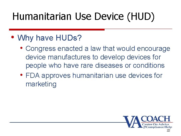 Humanitarian Use Device (HUD) • Why have HUDs? • Congress enacted a law that