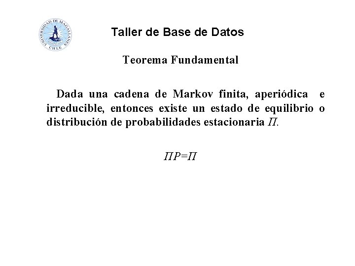 Taller de Base de Datos Teorema Fundamental Dada una cadena de Markov finita, aperiódica