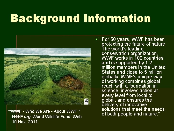 Background Information *"WWF - Who We Are - About WWF. " WWF. org. World