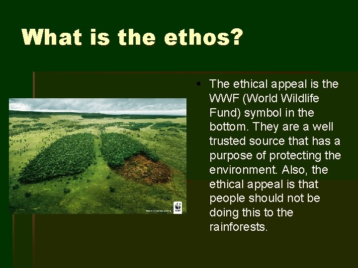 What is the ethos? § The ethical appeal is the WWF (World Wildlife Fund)