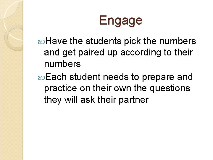 Engage Have the students pick the numbers and get paired up according to their Engage Have the students pick the numbers and get paired up according to their