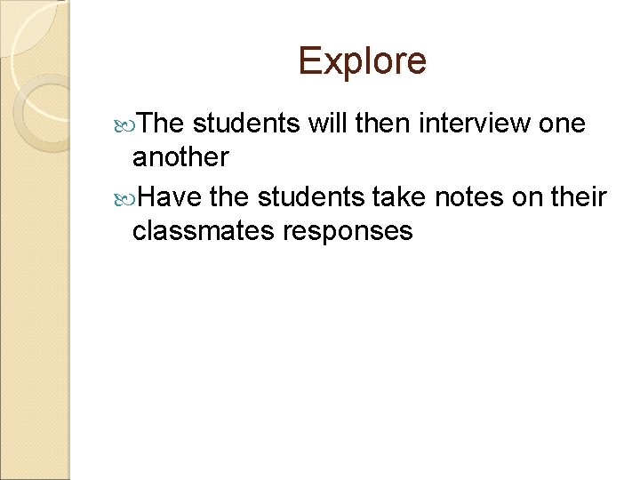 Explore The students will then interview one another Have the students take notes on Explore The students will then interview one another Have the students take notes on