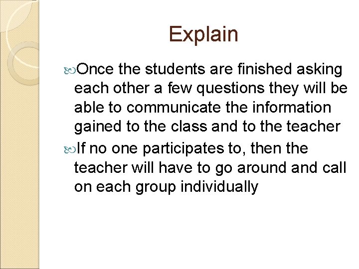 Explain Once the students are finished asking each other a few questions they will Explain Once the students are finished asking each other a few questions they will