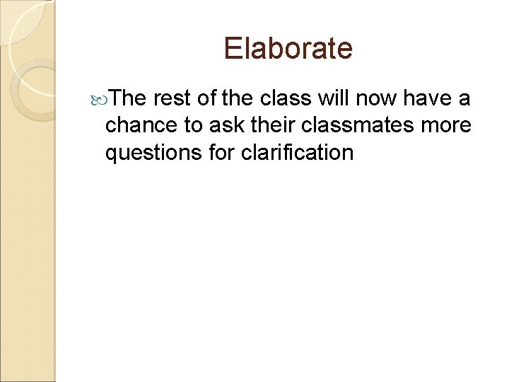 Elaborate The rest of the class will now have a chance to ask their Elaborate The rest of the class will now have a chance to ask their