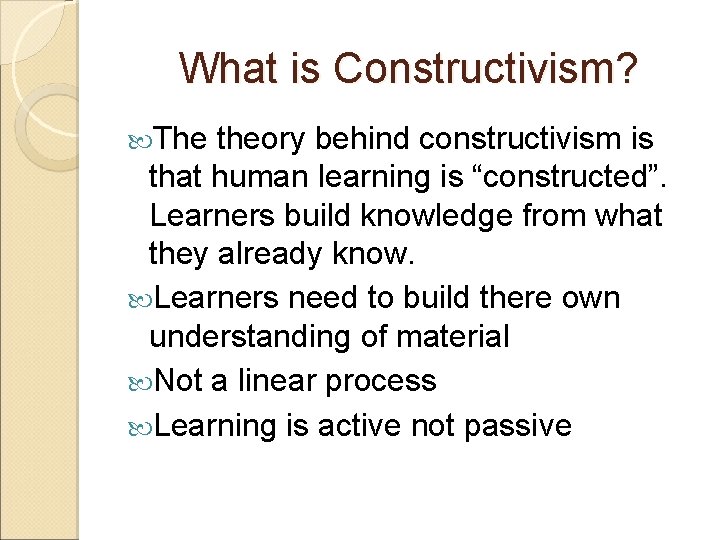 What is Constructivism? The theory behind constructivism is that human learning is “constructed”. Learners What is Constructivism? The theory behind constructivism is that human learning is “constructed”. Learners