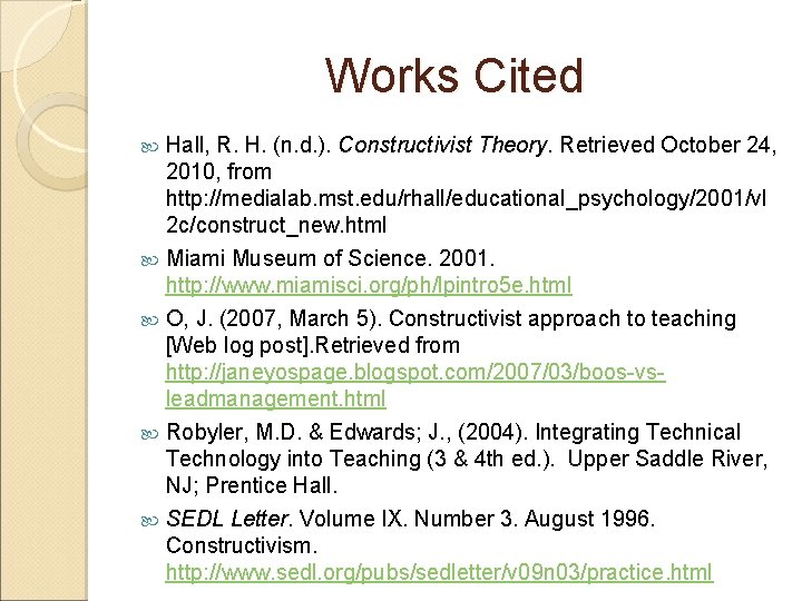 Works Cited Hall, R. H. (n. d. ). Constructivist Theory. Retrieved October 24, 2010, Works Cited Hall, R. H. (n. d. ). Constructivist Theory. Retrieved October 24, 2010,