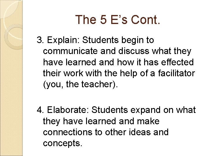 The 5 E’s Cont. 3. Explain: Students begin to communicate and discuss what they The 5 E’s Cont. 3. Explain: Students begin to communicate and discuss what they