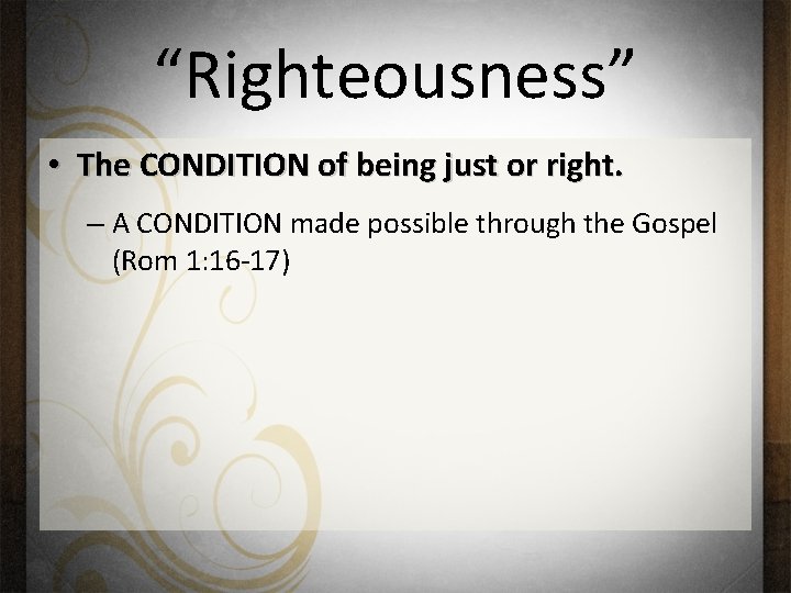 “Righteousness” • The CONDITION of being just or right. – A CONDITION made possible