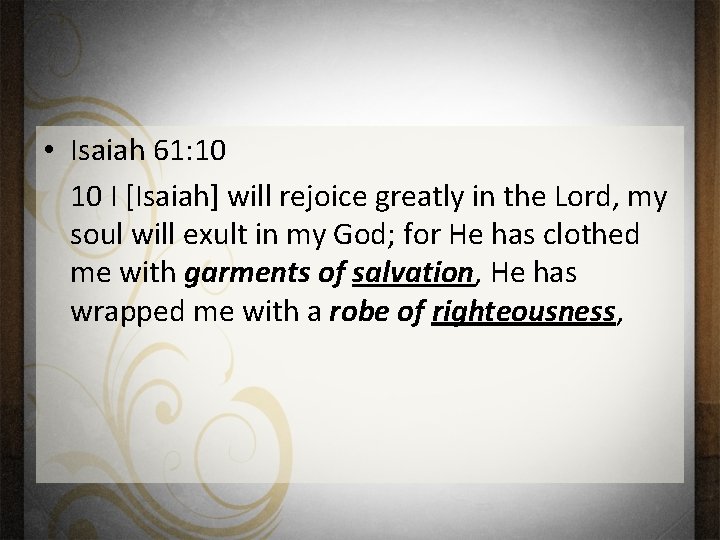  • Isaiah 61: 10 10 I [Isaiah] will rejoice greatly in the Lord,