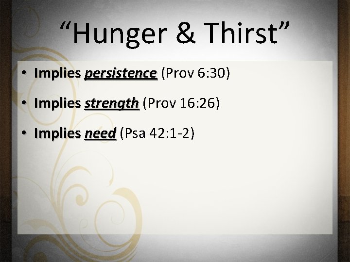 “Hunger & Thirst” • Implies persistence (Prov 6: 30) • Implies strength (Prov 16: