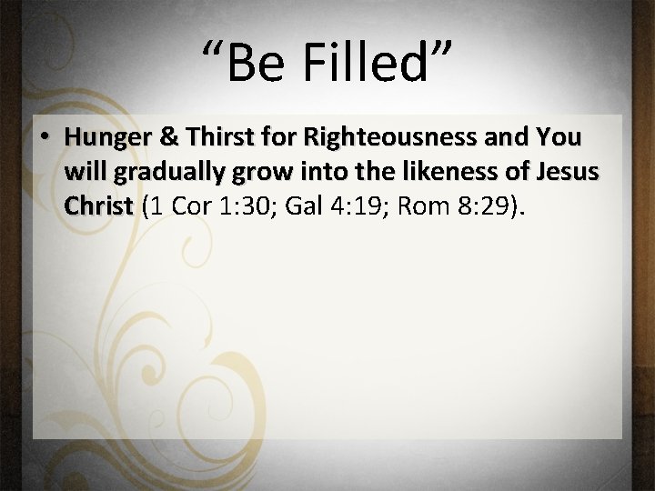 “Be Filled” • Hunger & Thirst for Righteousness and You will gradually grow into