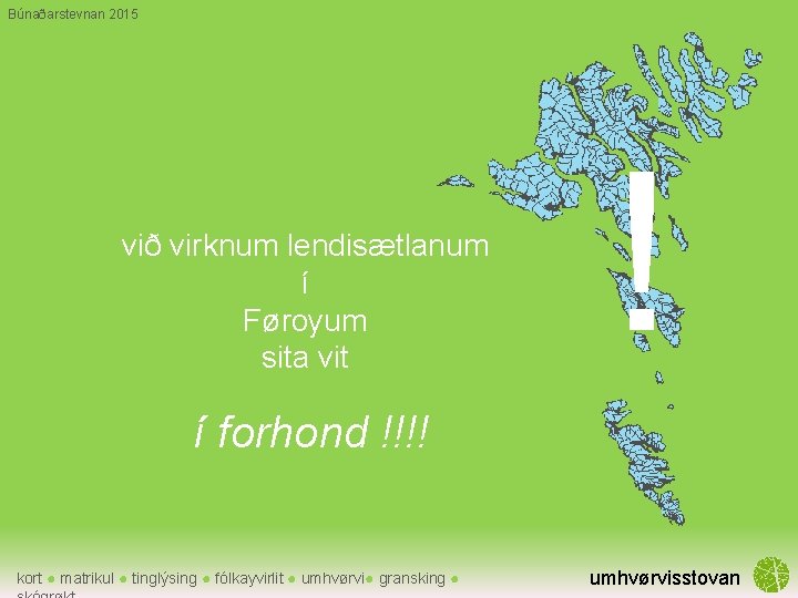 Búnaðarstevnan 2015 við virknum lendisætlanum í Føroyum sita vit ! í forhond !!!! kort