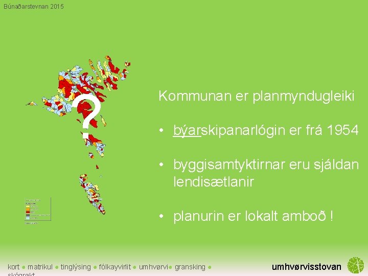 Búnaðarstevnan 2015 ? Kommunan er planmyndugleiki • býarskipanarlógin er frá 1954 • byggisamtyktirnar eru