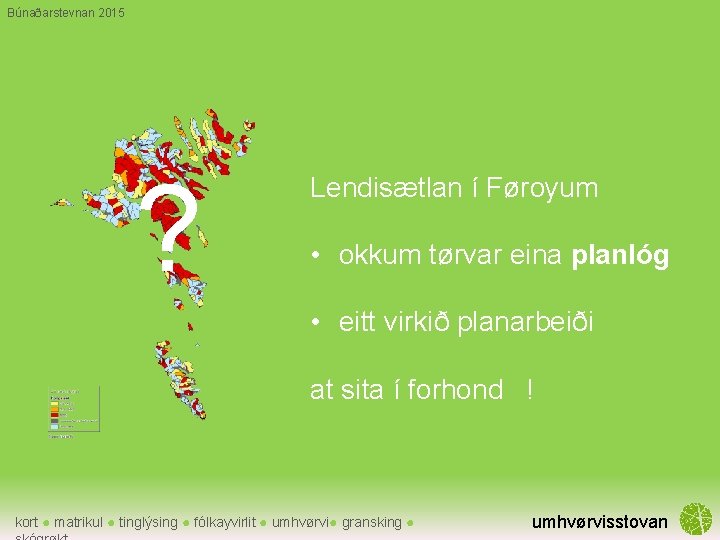 Búnaðarstevnan 2015 ? Lendisætlan í Føroyum • okkum tørvar eina planlóg • eitt virkið