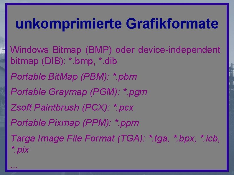 unkomprimierte Grafikformate Windows Bitmap (BMP) oder device-independent bitmap (DIB): *. bmp, *. dib Portable