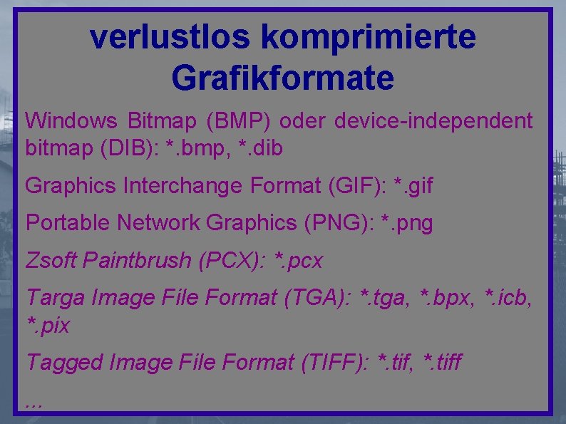 verlustlos komprimierte Grafikformate Windows Bitmap (BMP) oder device-independent bitmap (DIB): *. bmp, *. dib